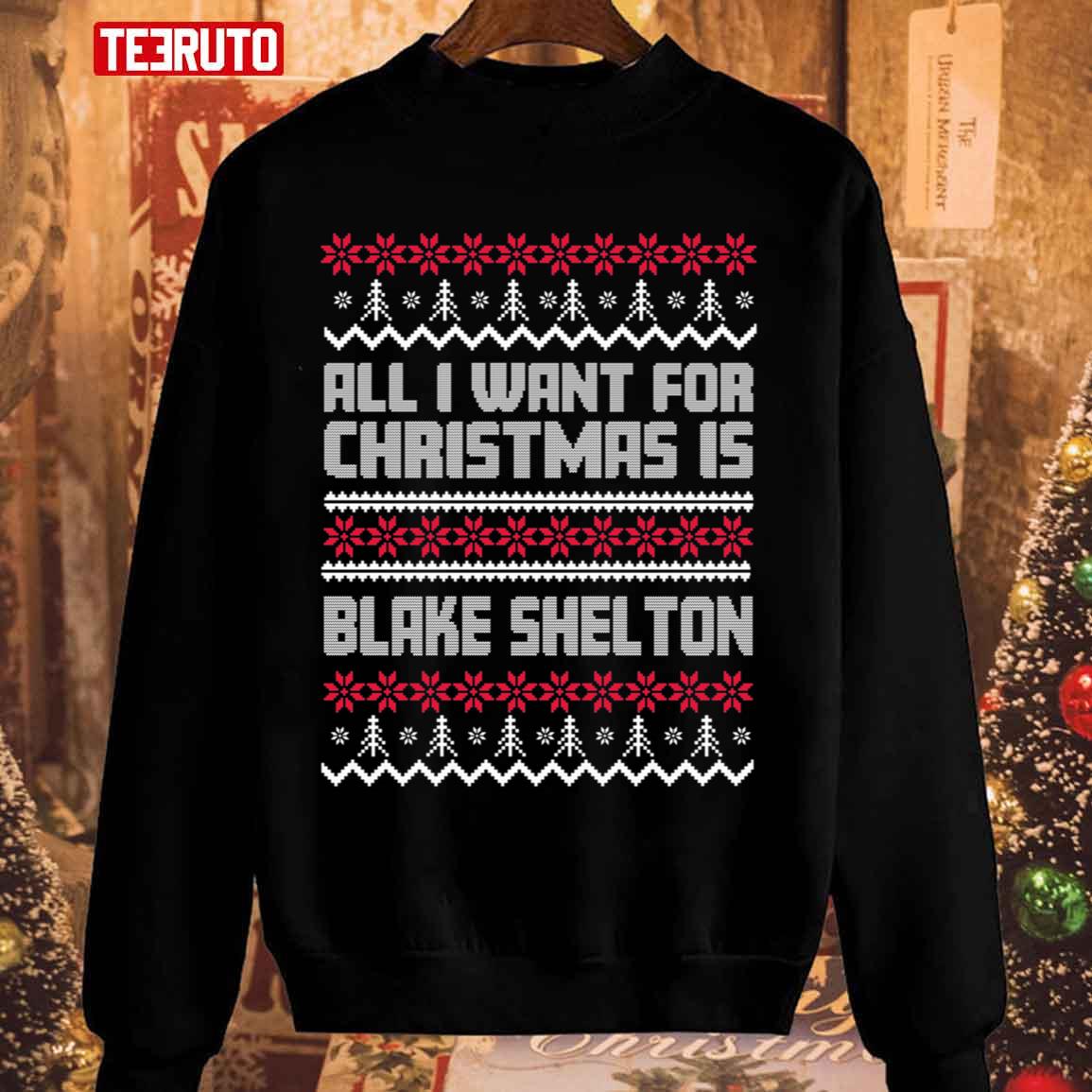 All I Want For Christmas Is Blake Shelton Gift Xmas For Fans Unisex Sweatshirt