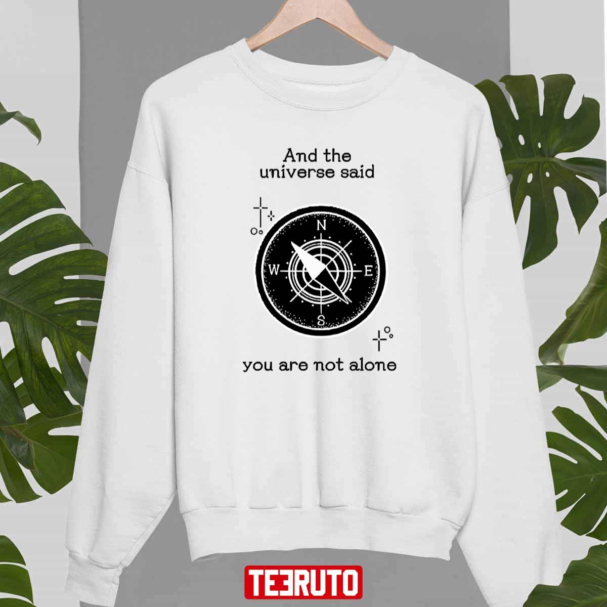 And The Universe Said You Are Not Alone Unisex Sweatshirt