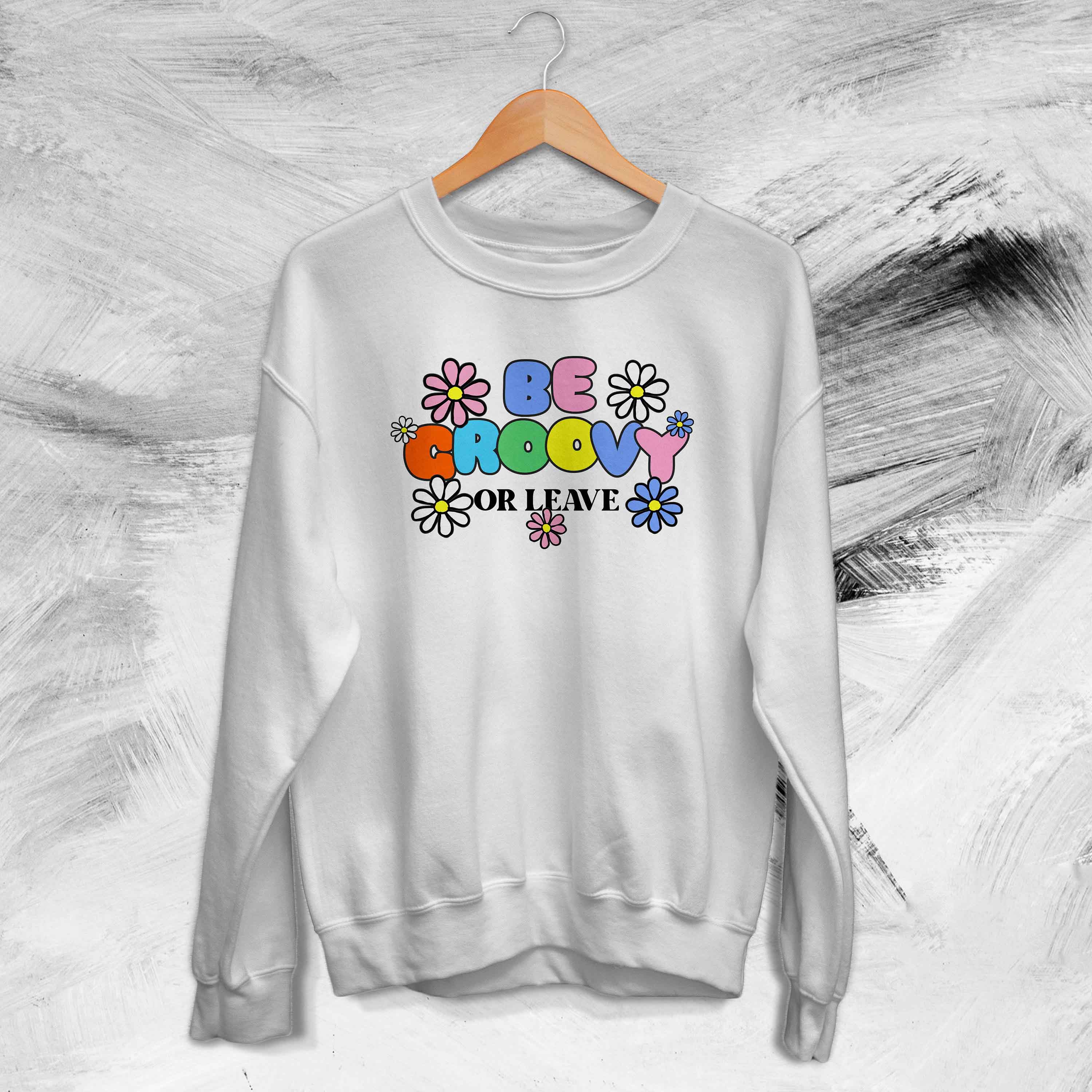 Be Groovy Or Leave Custom Flower Nature Aesthetic Design Forest Quotes Unisex Sweatshirt