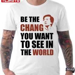Be The Chang You Want To See In The World Unisex T-shirt