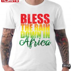 Bless The Rain Down In Africa Continent Unisex T-shirt