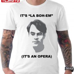 It’s La Boheme It’s An Opera Trading Places Unisex T-shirt