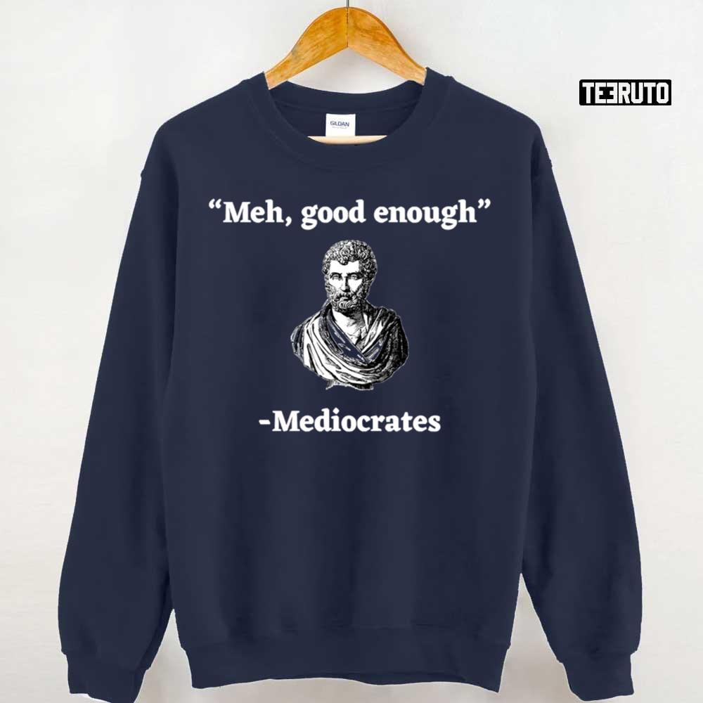 Meh, Good Enough Mediocrates Funny Philosophy Meme Quote Unisex T-Shirt -  Teeruto