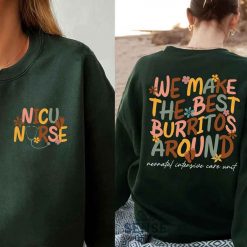 NICU Nurse Neonatal Icu We Make The Best Burritos Around Unisex Sweatshirt