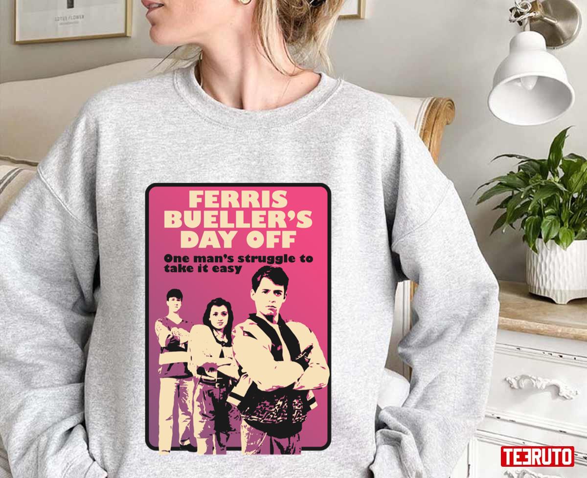 One Man's Struggle To Take It Easy Ferris Bueller's Day Off Unisex