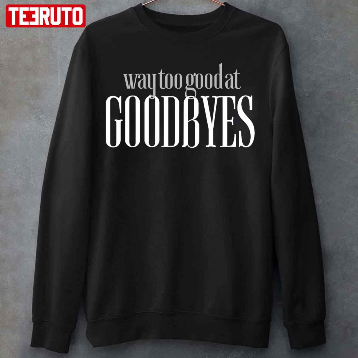 Sam Smith Funny Parody Way Too Good At Goodbyes Unisex Sweatshirt