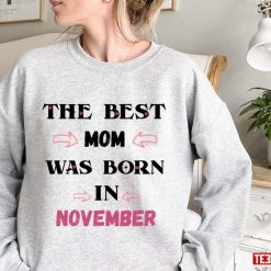 The Best Mom Was Born In November November Birthday Quotes Unisex Sweatshirt
