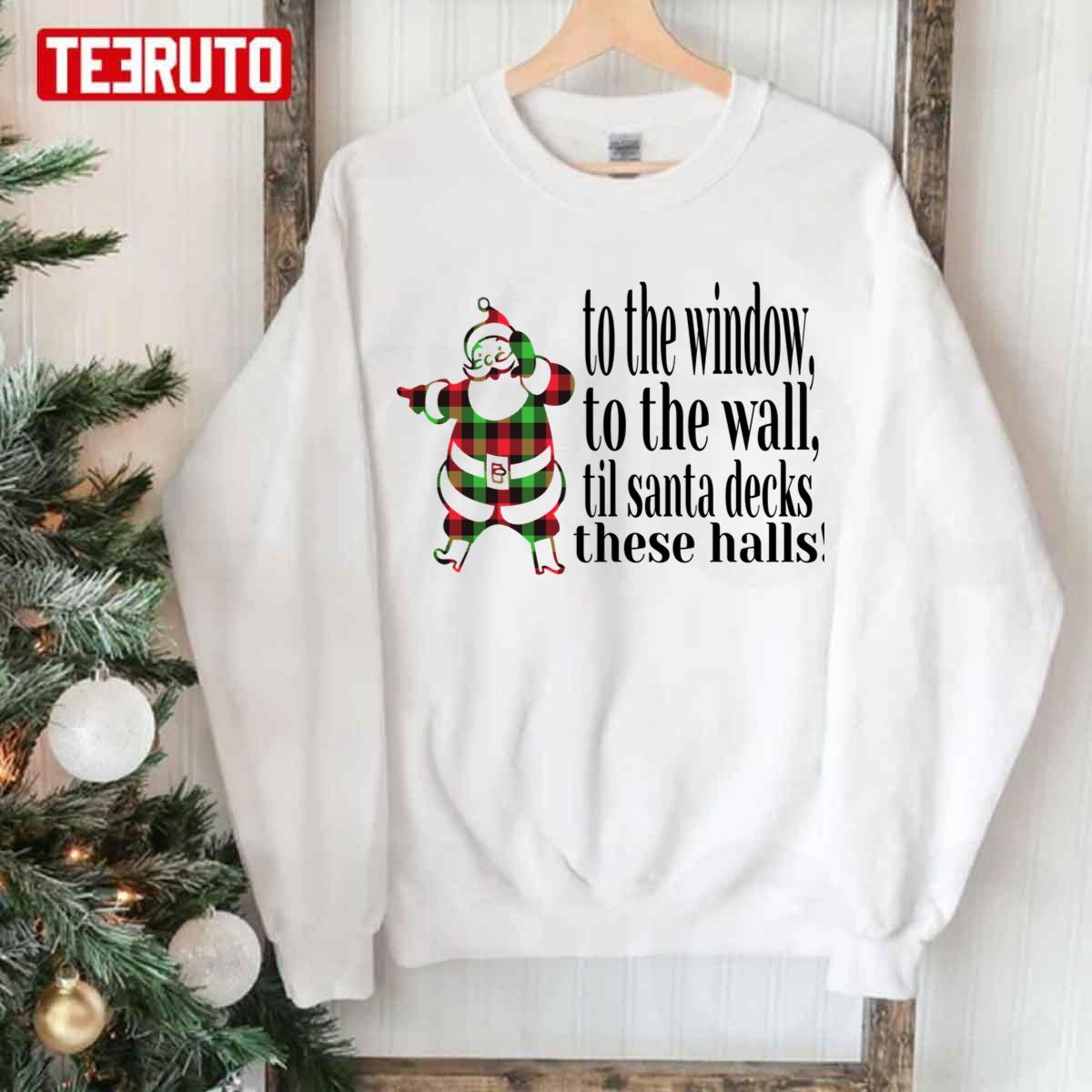To The Window To The Wall Til Santa Decks These Halls Christmas Unisex Sweatshirt