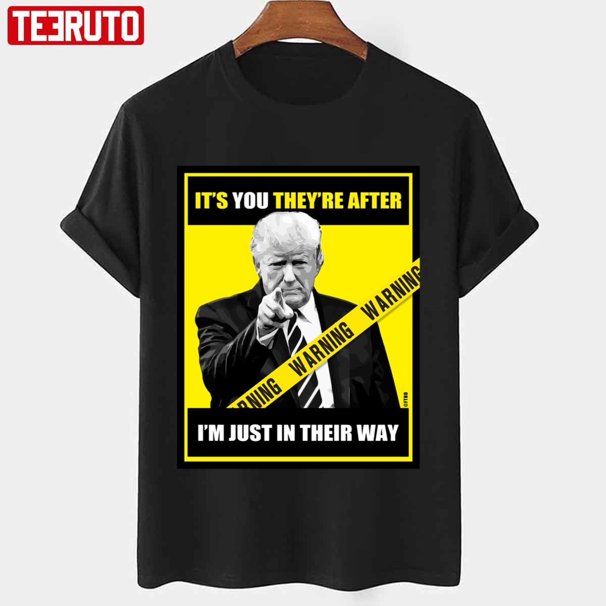 Trump Its You Theyre After Im Just In Their Way Trump Pointing Unisex T-shirt