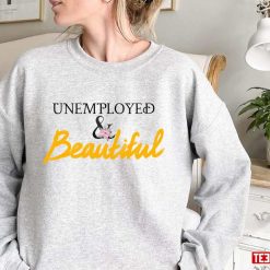 Unemployed And Beautiful Unisex Sweatshirt