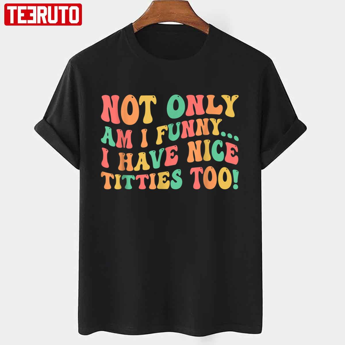 Vintage Not Only Am I Funny I Have Nice Titties Too Unisex T-shirt