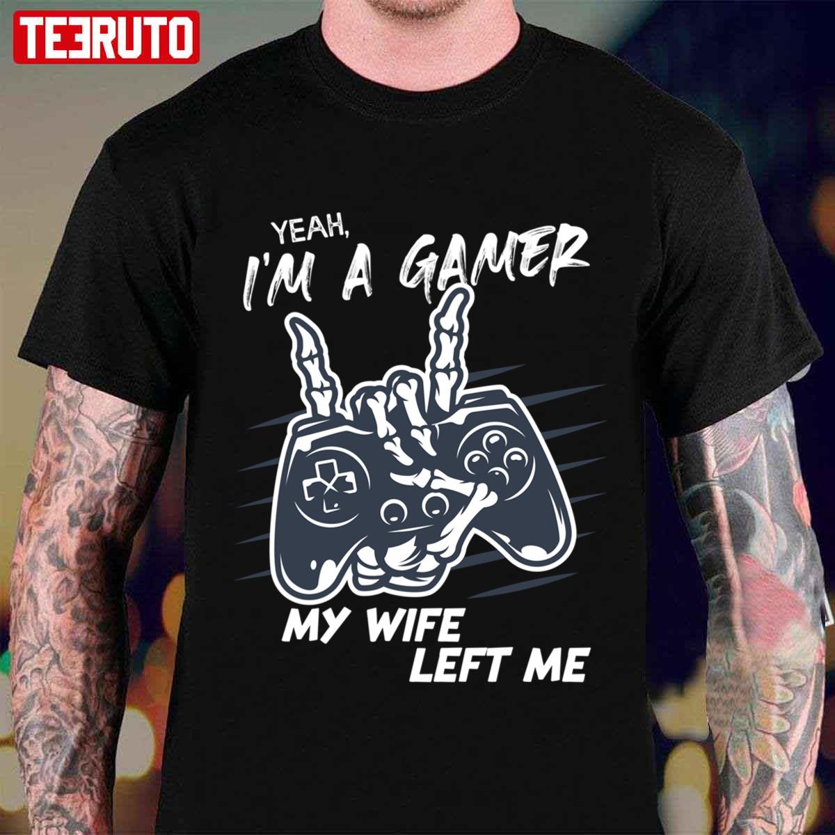 Yeah I’m A Gamer My Wife Left Me Video Games Unisex T-Shirt