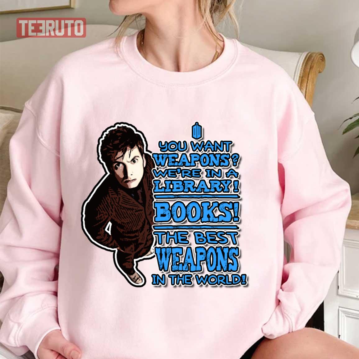 You Want Weapons Books The Best Weapons In The World Tenth Doctor Doctor Who Unisex Sweatshirt