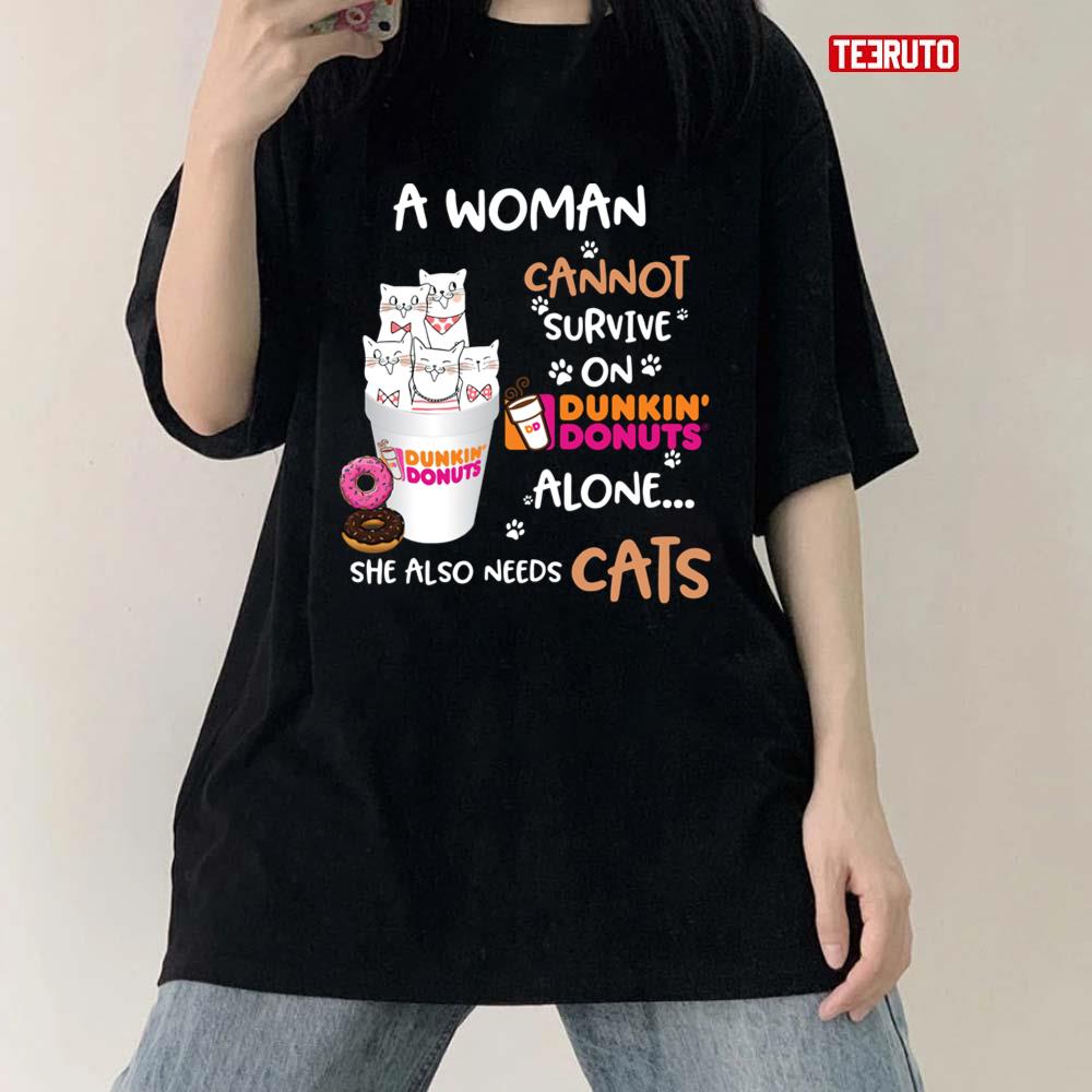 A Woman Cannot Survive On Dunkin Donuts Alone She Also Needs Cats Unisex T-Shirt