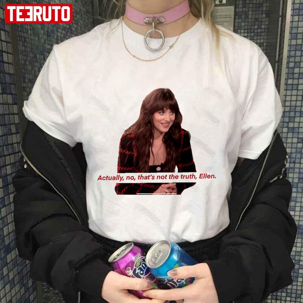 Actually No That’s Not The Truth Ellen Dakota Johnson Unisex T-Shirt