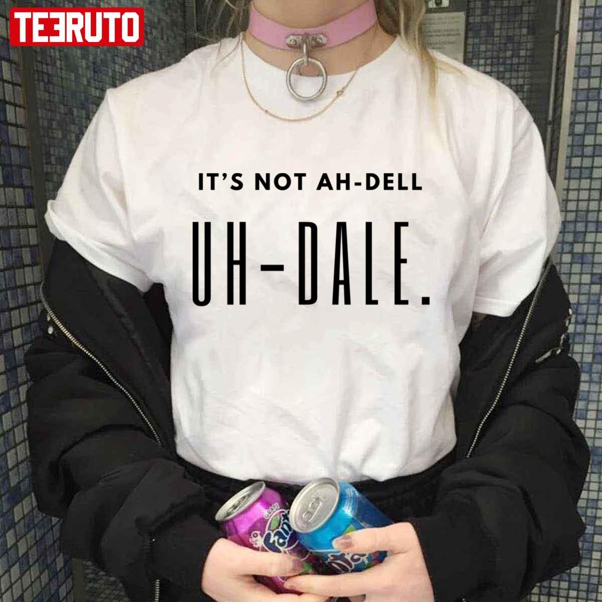 Adele Funny It’s Not Ah Dell It’s Uh Dell Unisex T-shirt