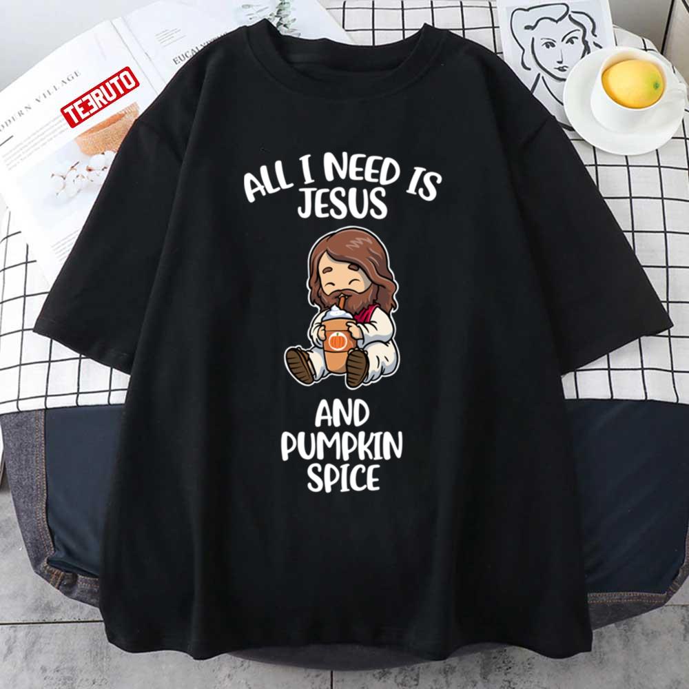 All I Need Is Jesus And Pumpkin Spice Funny Thanksgiving Pumpkin Gift Unisex T-shirt