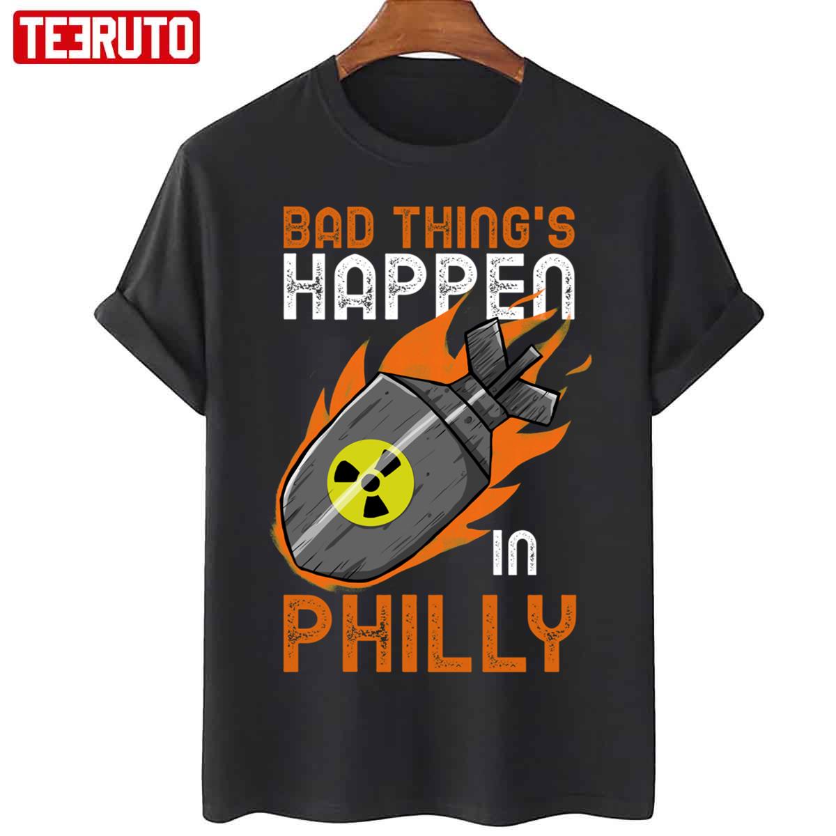 Bad Things Happen In Philly Nuclear Bom Unisex T-Shirt