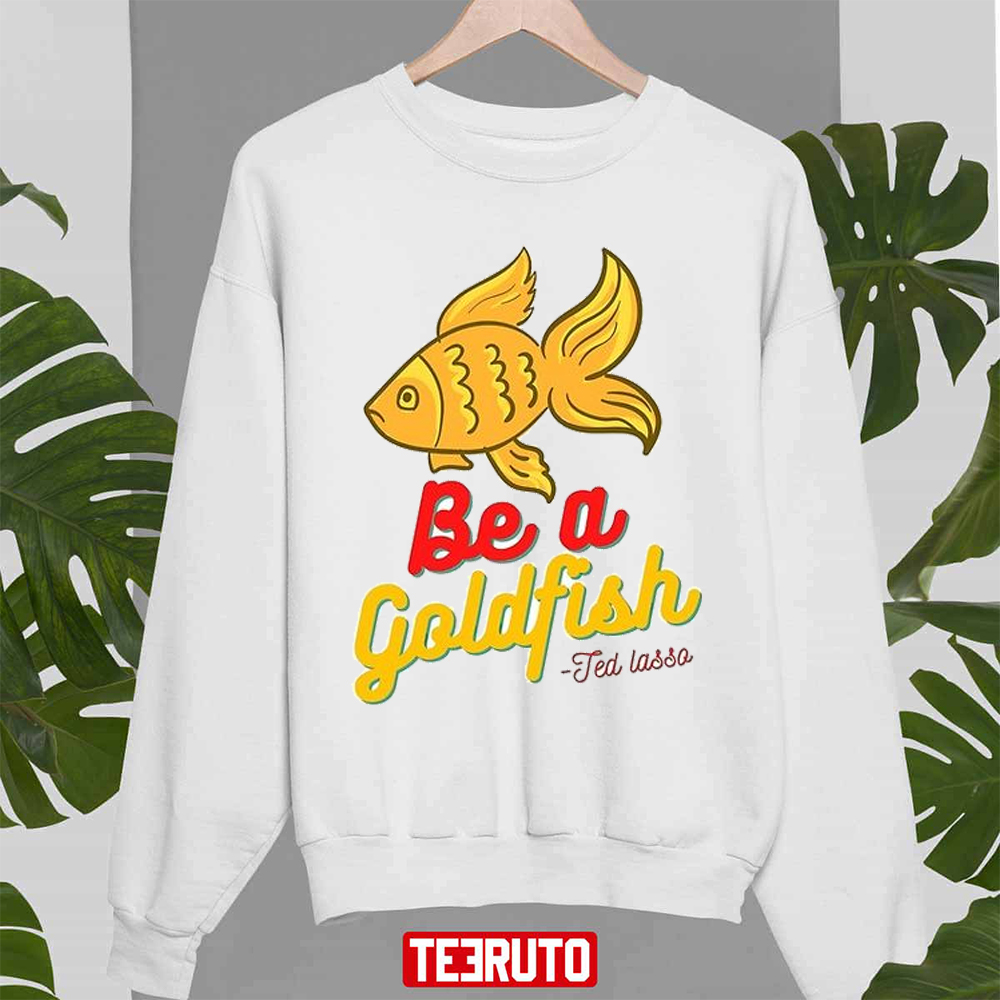 Be A Gold Fish Ted Lasso Wisdom Unisex Sweatshirt