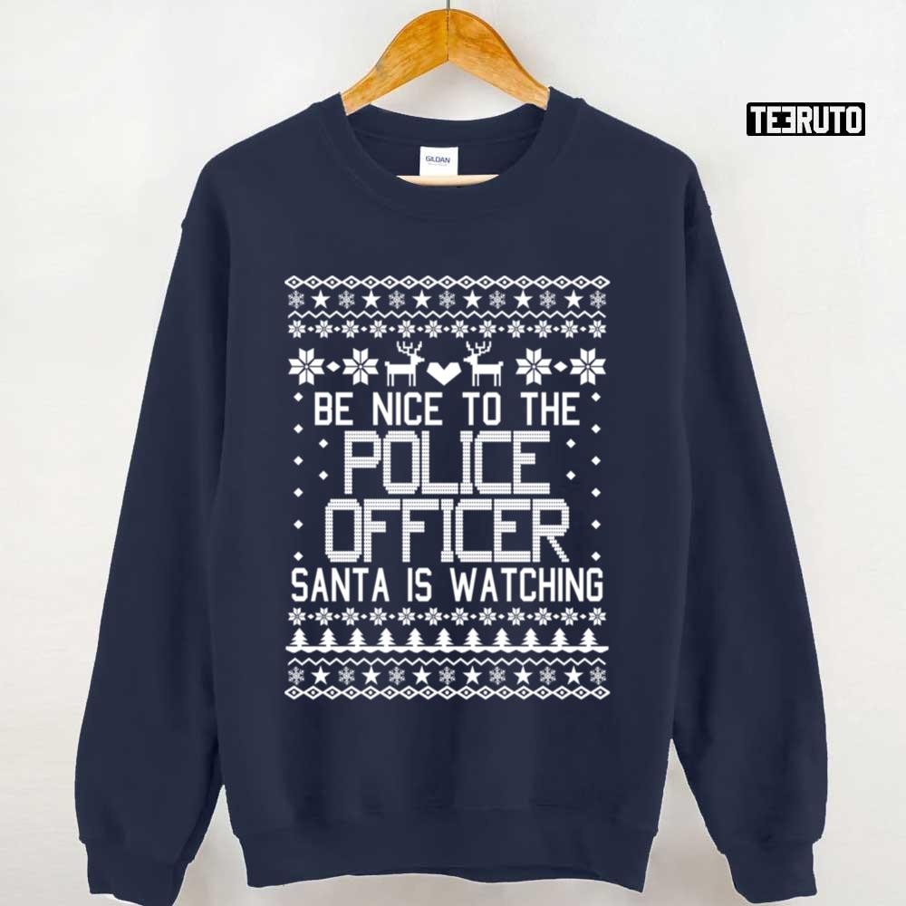 Be Nice To The Police Officer Santa Is Watching Ugly Christmas Unisex Sweatshirt