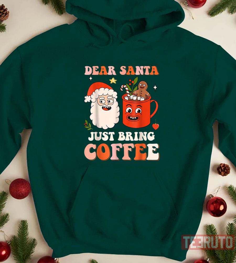 Dear Santa Just Bring Coffee Funny Christmas Xmas Design Unisex T-Shirt
