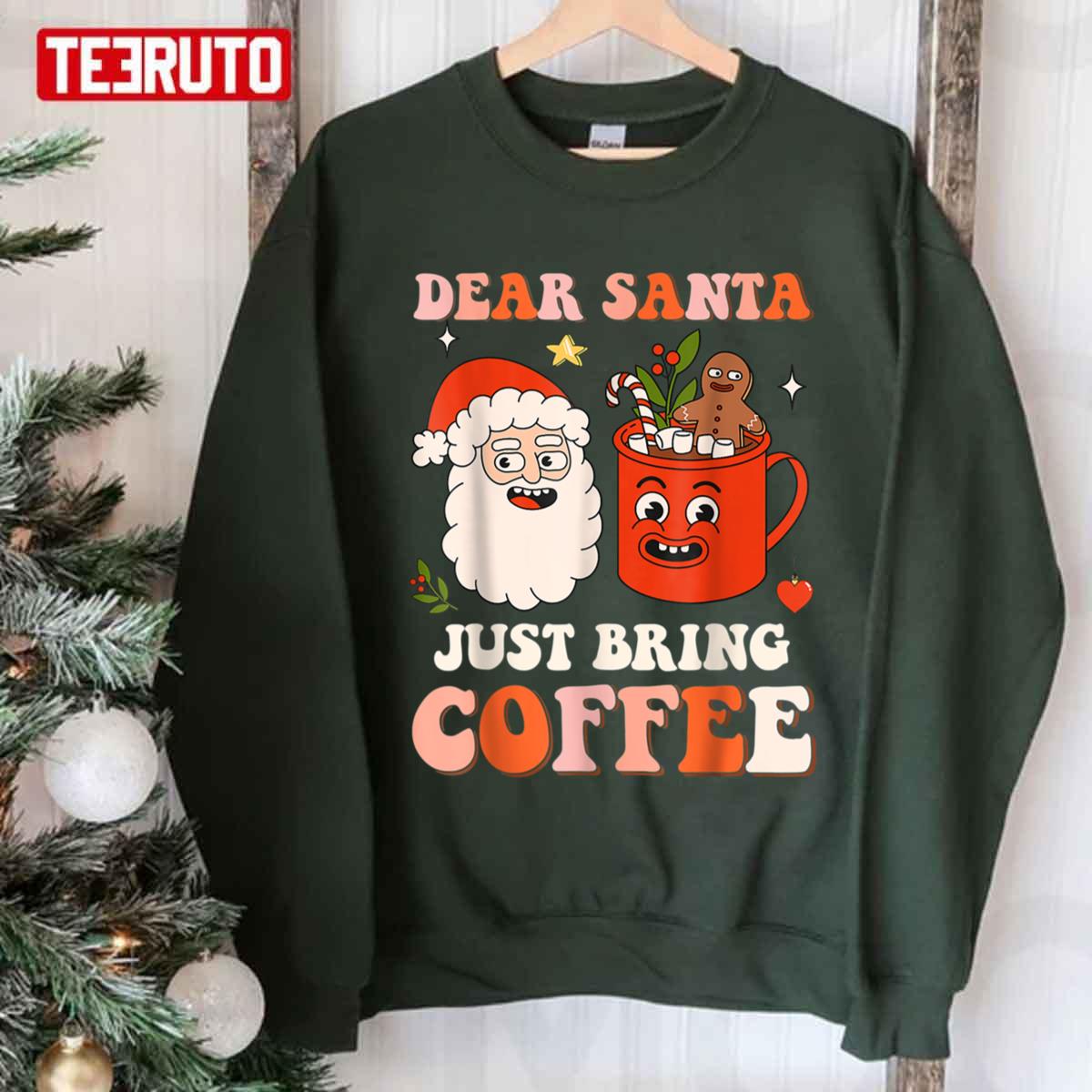 Dear Santa Just Bring Coffee Funny Christmas Xmas Design Unisex T-Shirt