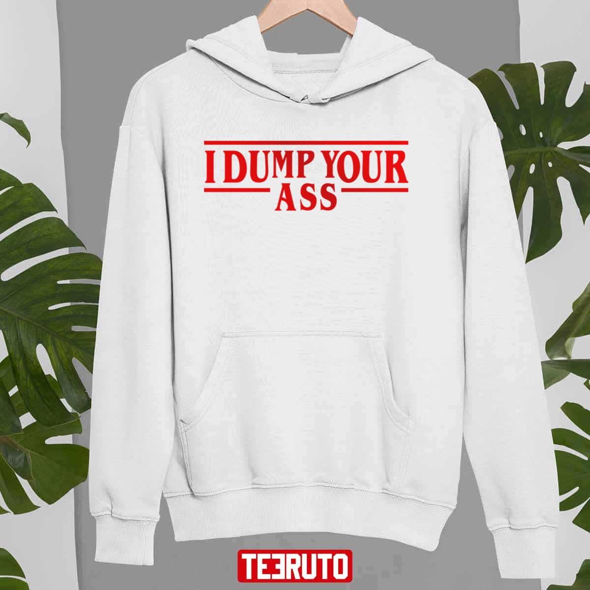 I Dump Your Ass Funny Stranger Eleven Quotes Unisex Sweatshirt