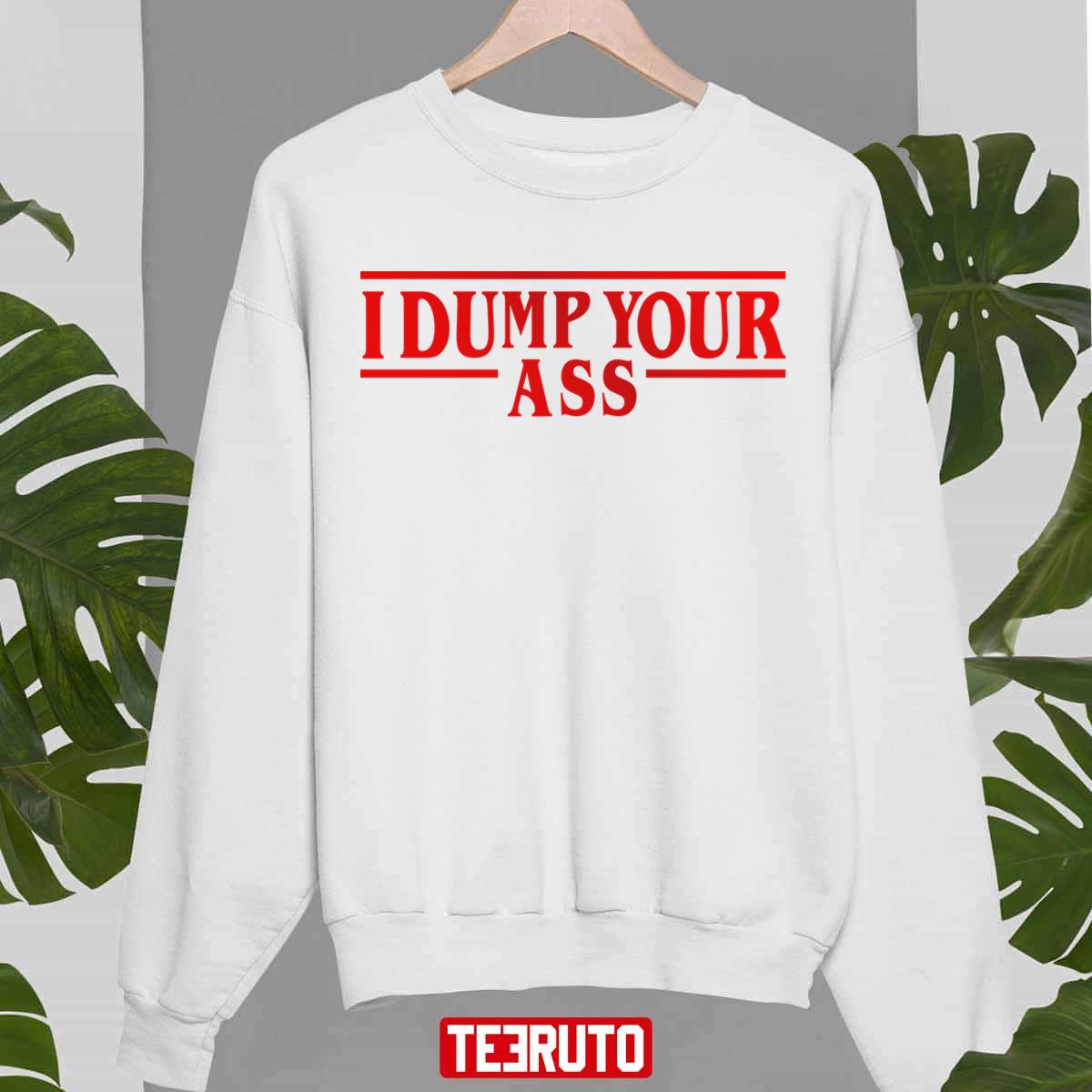 I Dump Your Ass Funny Stranger Eleven Quotes Unisex Sweatshirt