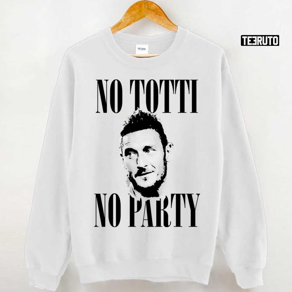 No Totti No Party Funny Football Francesco Totti Unisex Sweatshirt