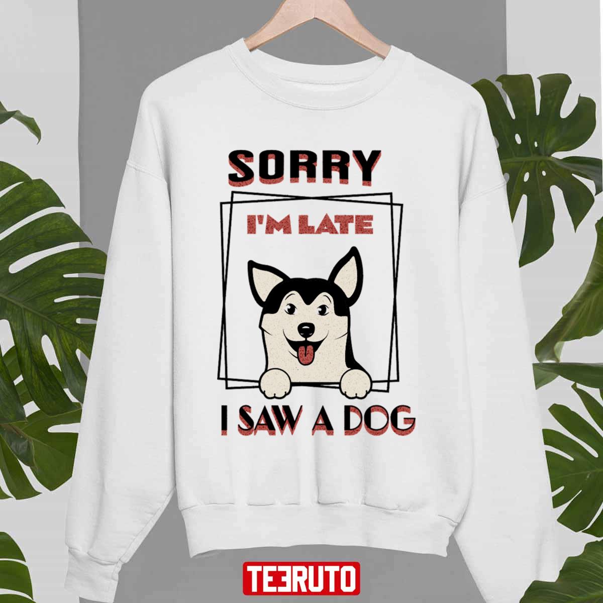 Sorry I’m Late I Saw A Dog Unisex Sweatshirt