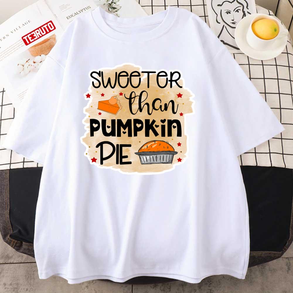 Sweeter Than Pumpkin Pie Thanksgiving Pumpkin Pie Unisex T-shirt