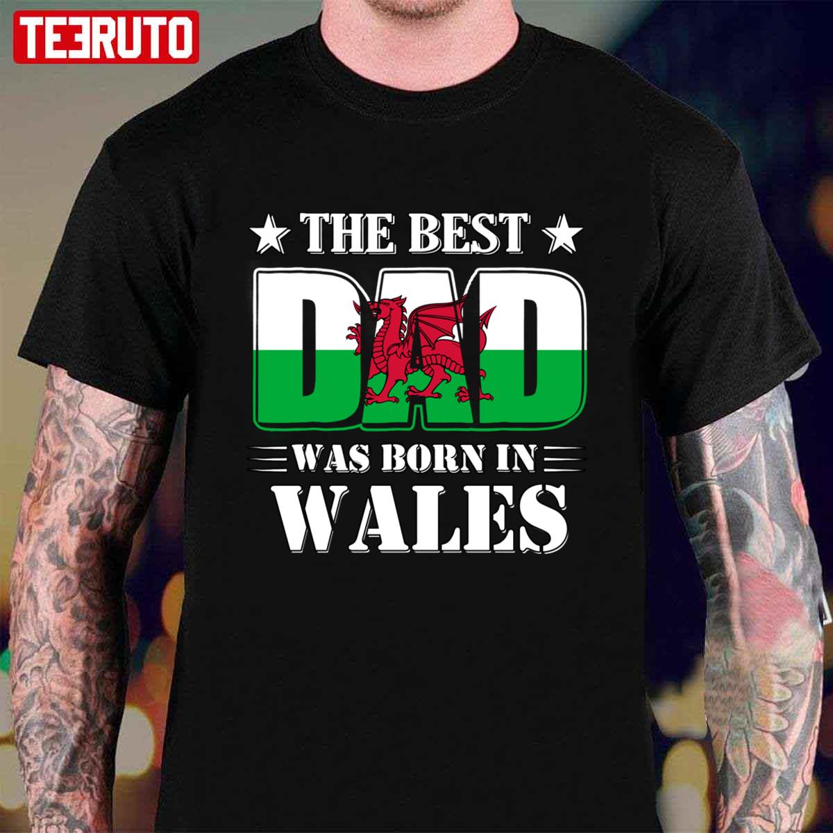 The Best Dad Was Born In Wales Unisex T-Shirt