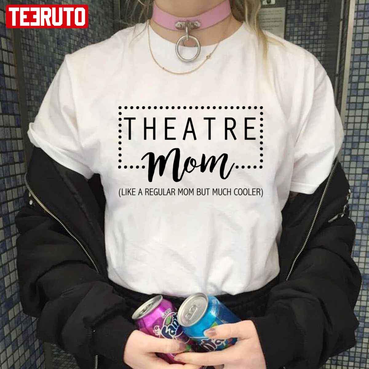 Theatre Mom Like A Regular Mom But Much Cooler Unisex T-Shirt