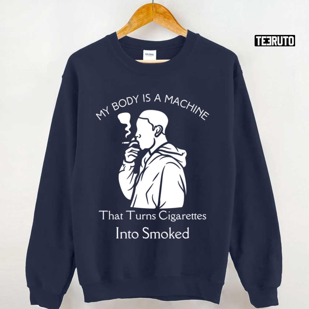 Trending My Body Is A Machine That Turns Cigarettes Into SmokedUnisex Sweatshirt