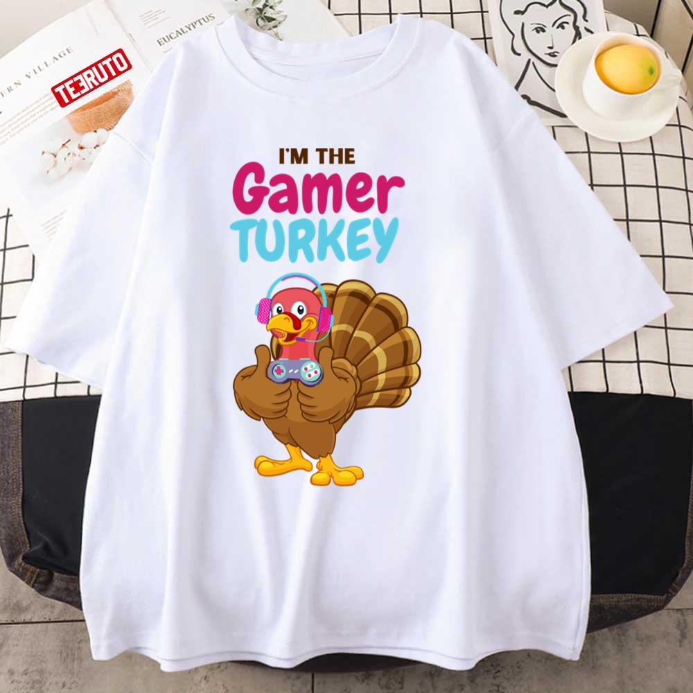 Video Game I’m The Gamer Turkey Thanksgiving Gift For Gamer Unisex T-shirt