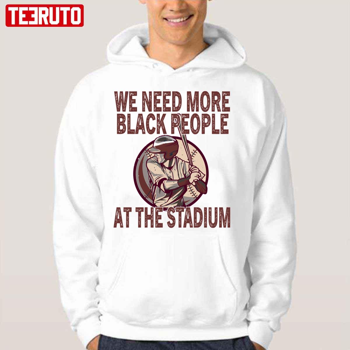 We Need More Black People At The Stadium Unisex Hoodie