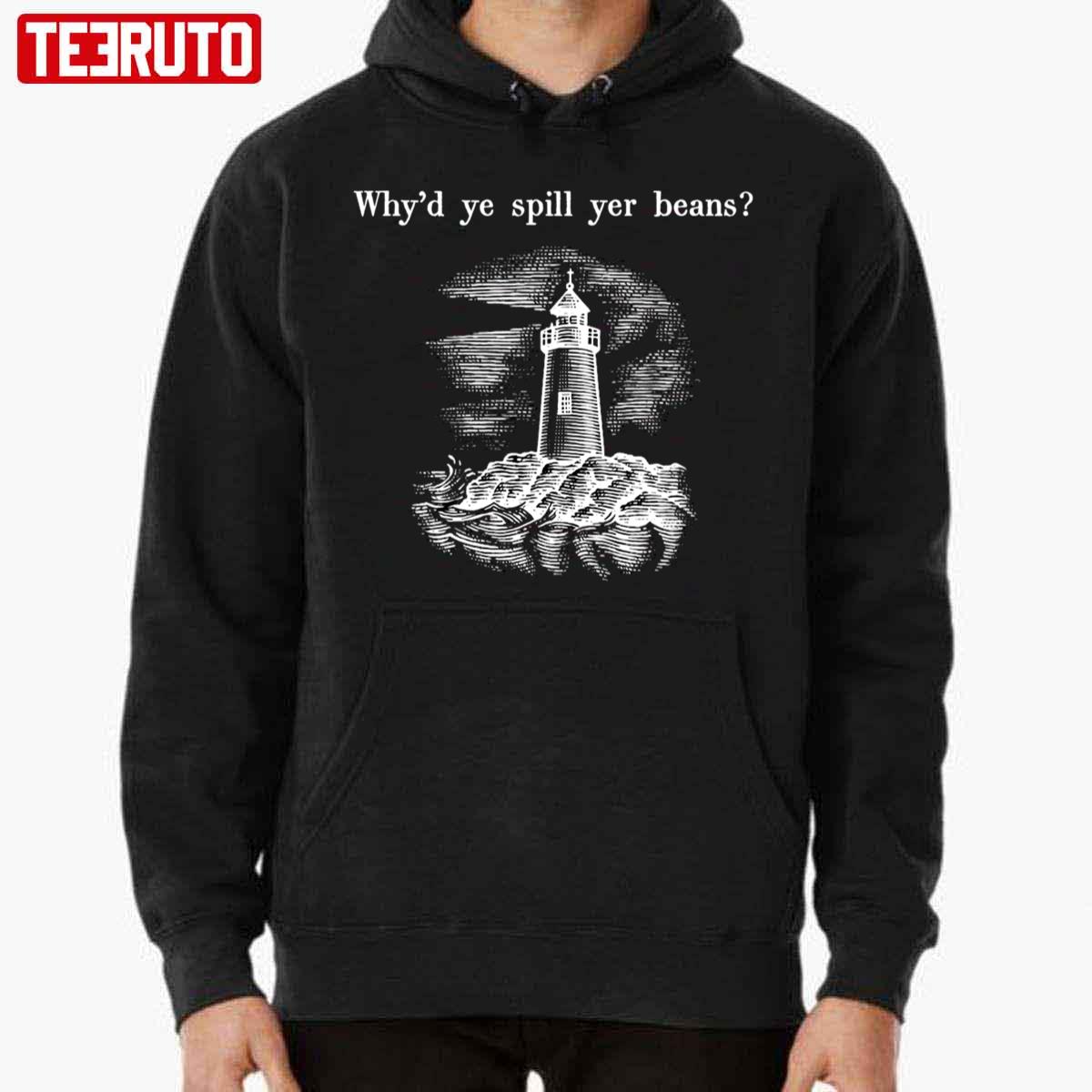 Why’d Ye Spill Yer Beans The Lighthouse Quote Willem Dafoe Unisex Hoodie