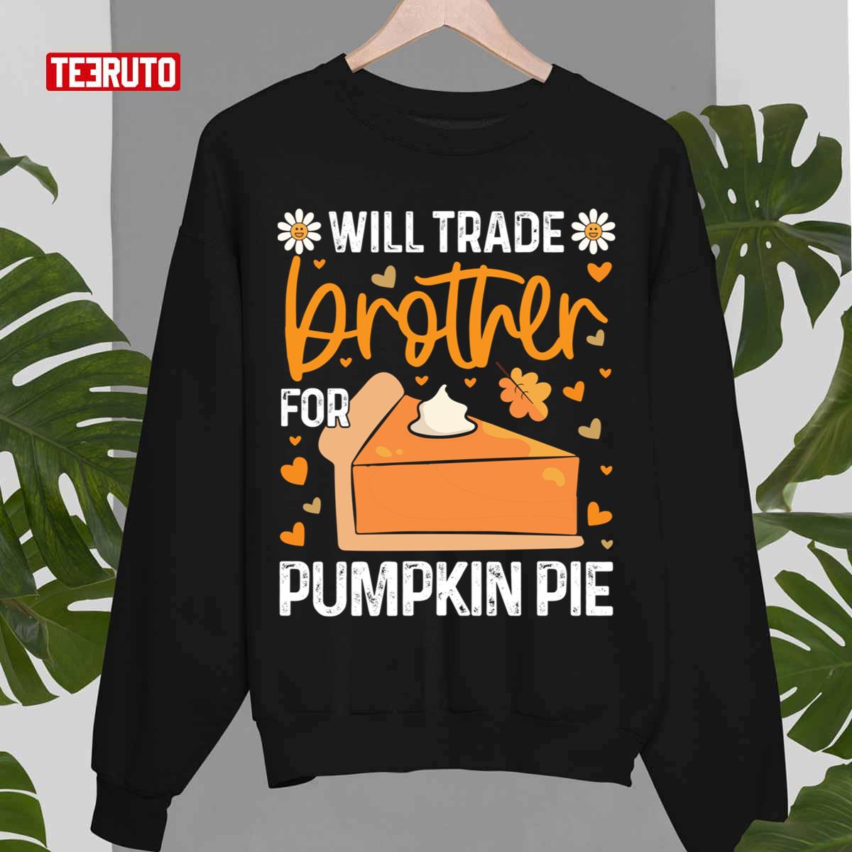 Will Trade Brother For Pumpkin Pie Funny Thanksgiving Unisex Sweatshirt