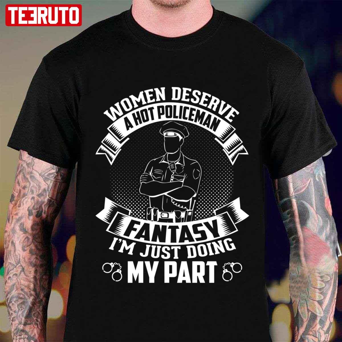Women Deserve A Hot Policeman I’m Just Doing My Part Unisex T-shirt