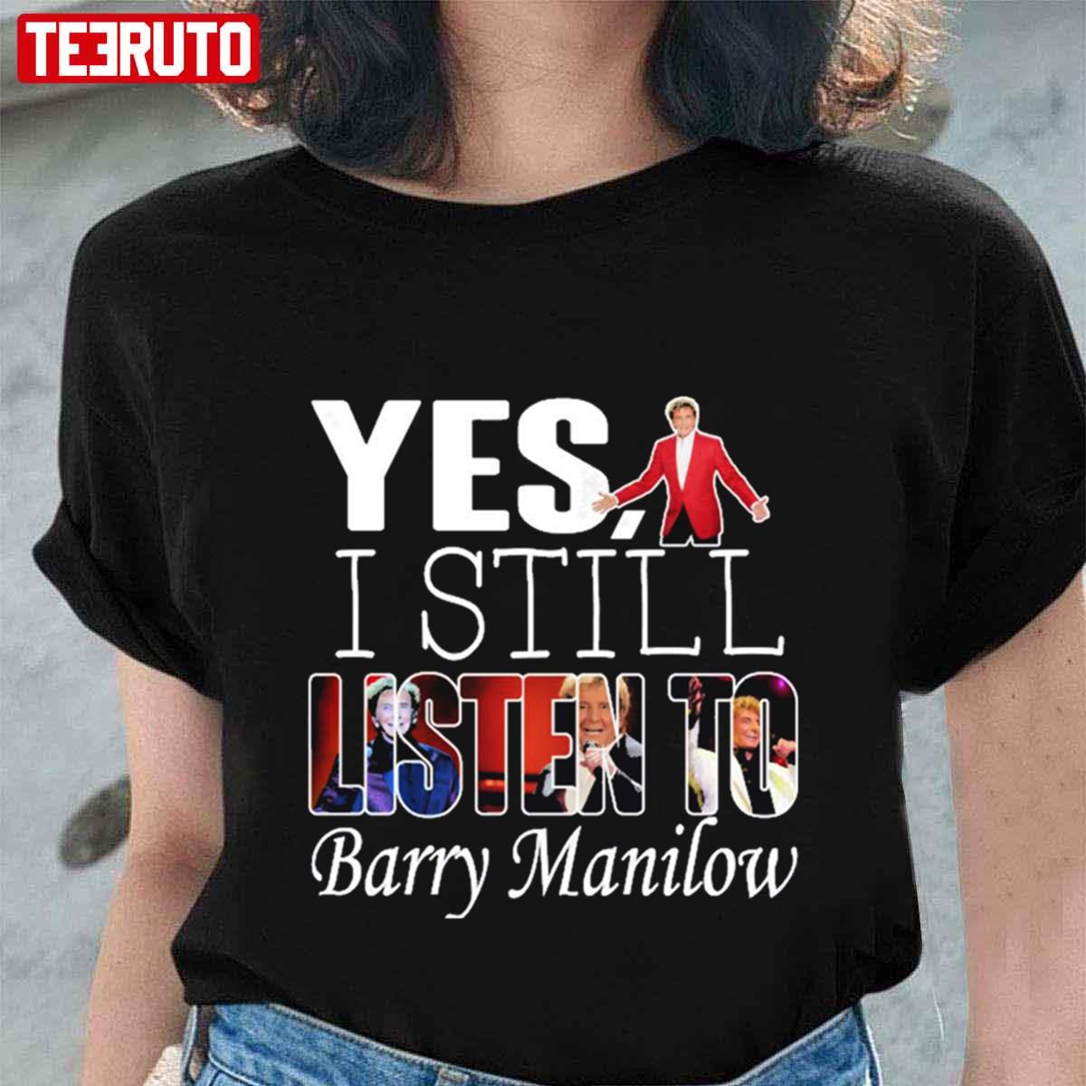 Yes I Still Listen To Barry Manilow Unisex T-shirt