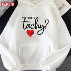 You Think I’m Tachy Unisex Hoodie