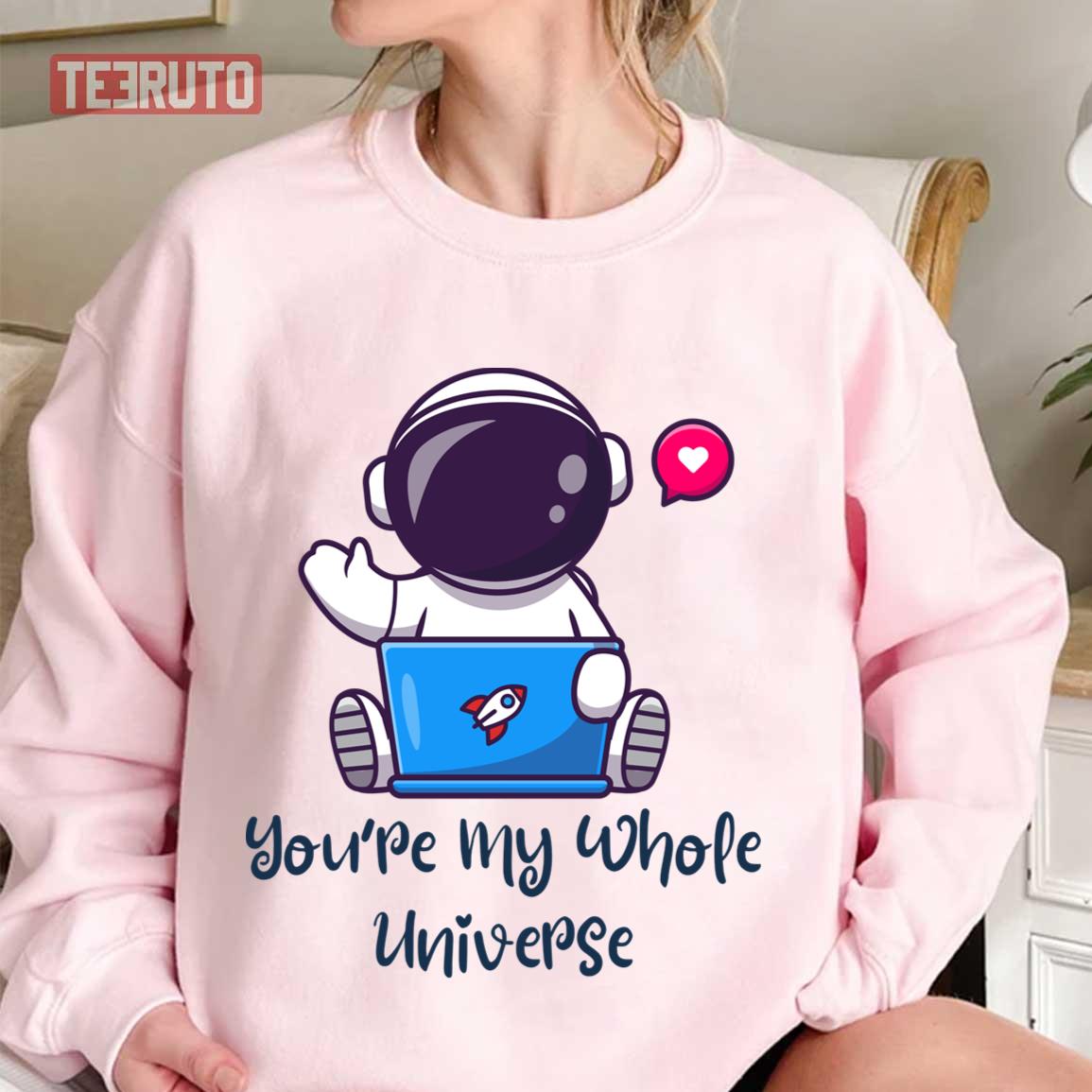 You’re My Whole Universe Astronaut Puns Astronaut Themed Gifts Astronaut Quotes Unisex Sweatshirt