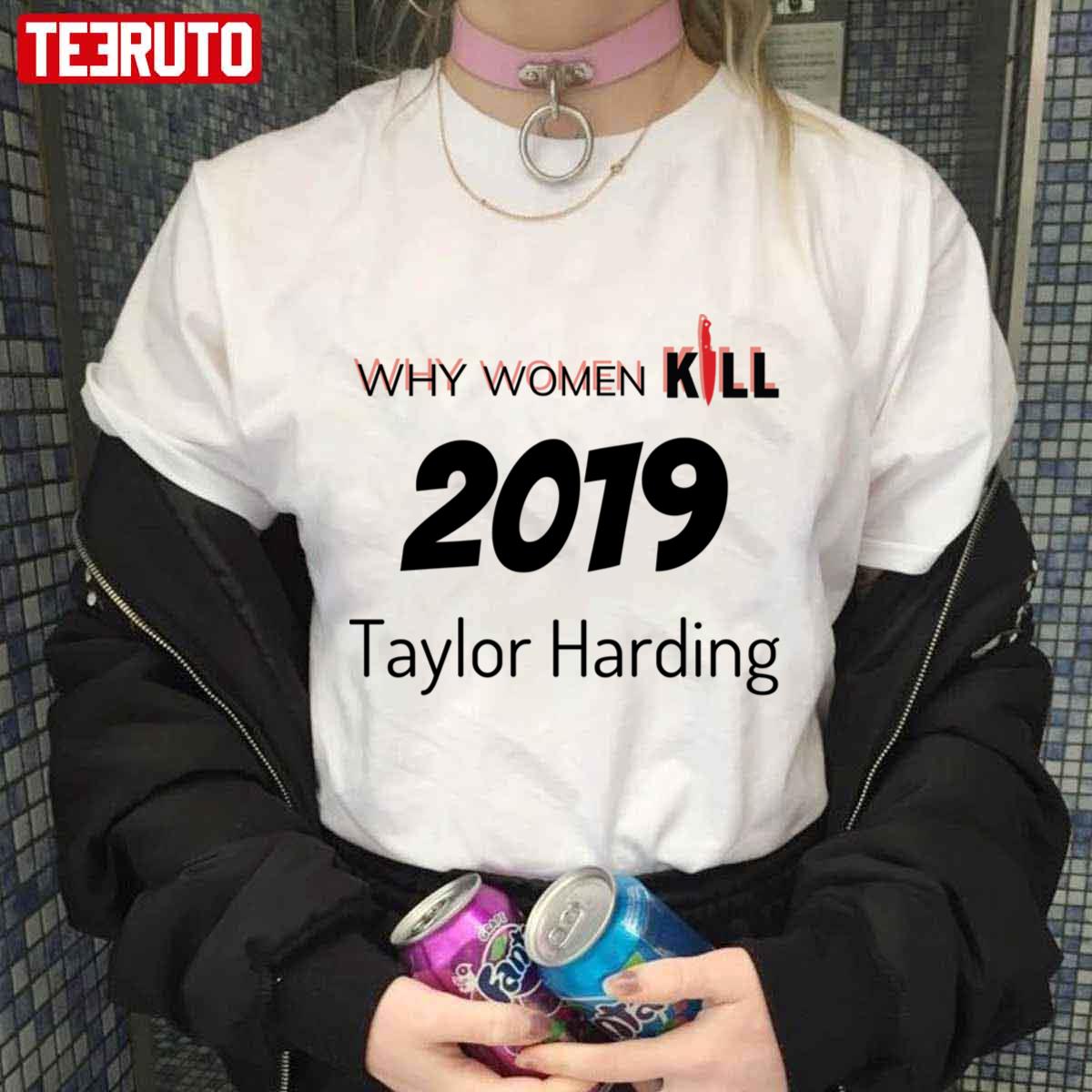 2019 Taylor Harding Why Women Kill Unisex T-Shirt