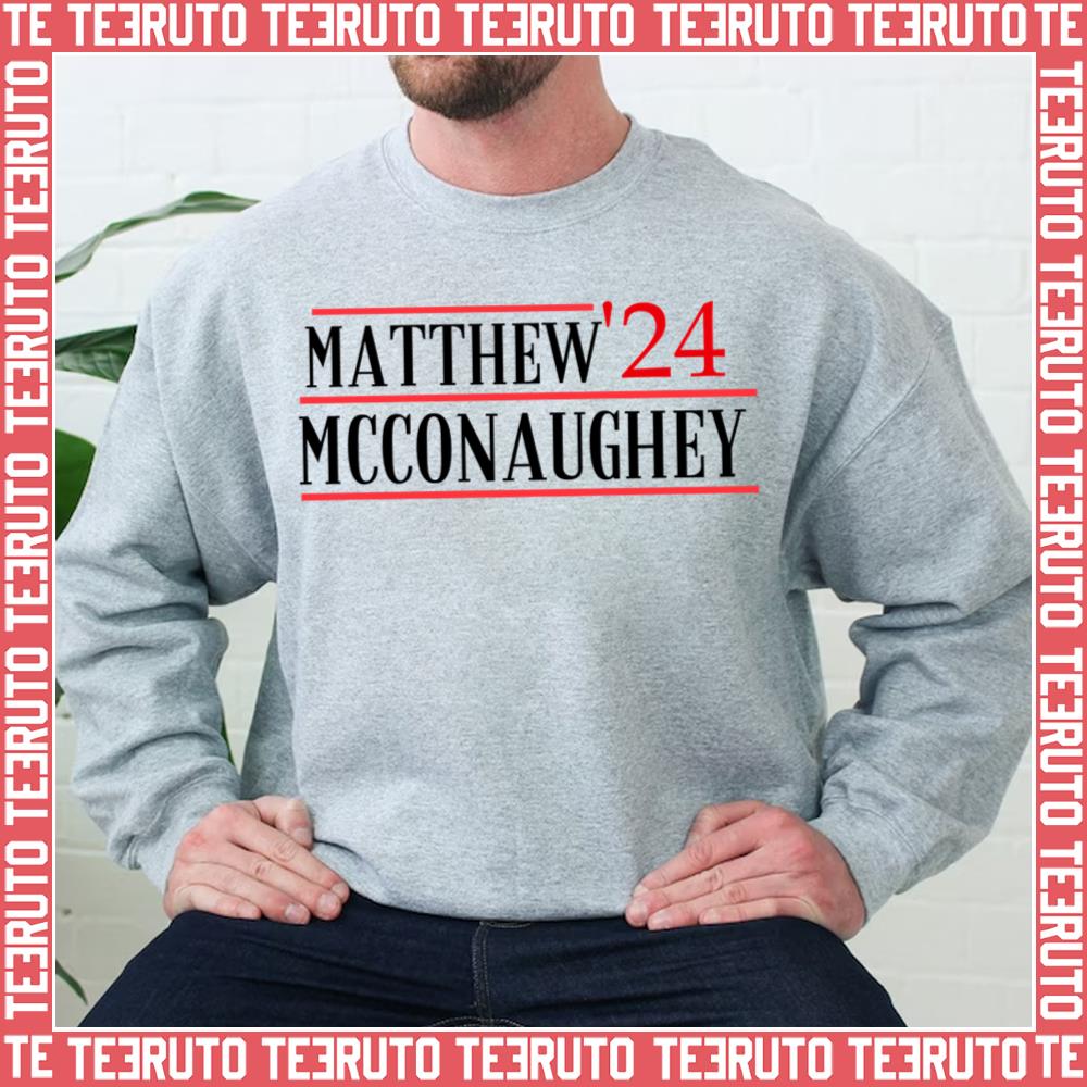 2024 Matthew Mcconaughey For President Unisex Sweatshirt