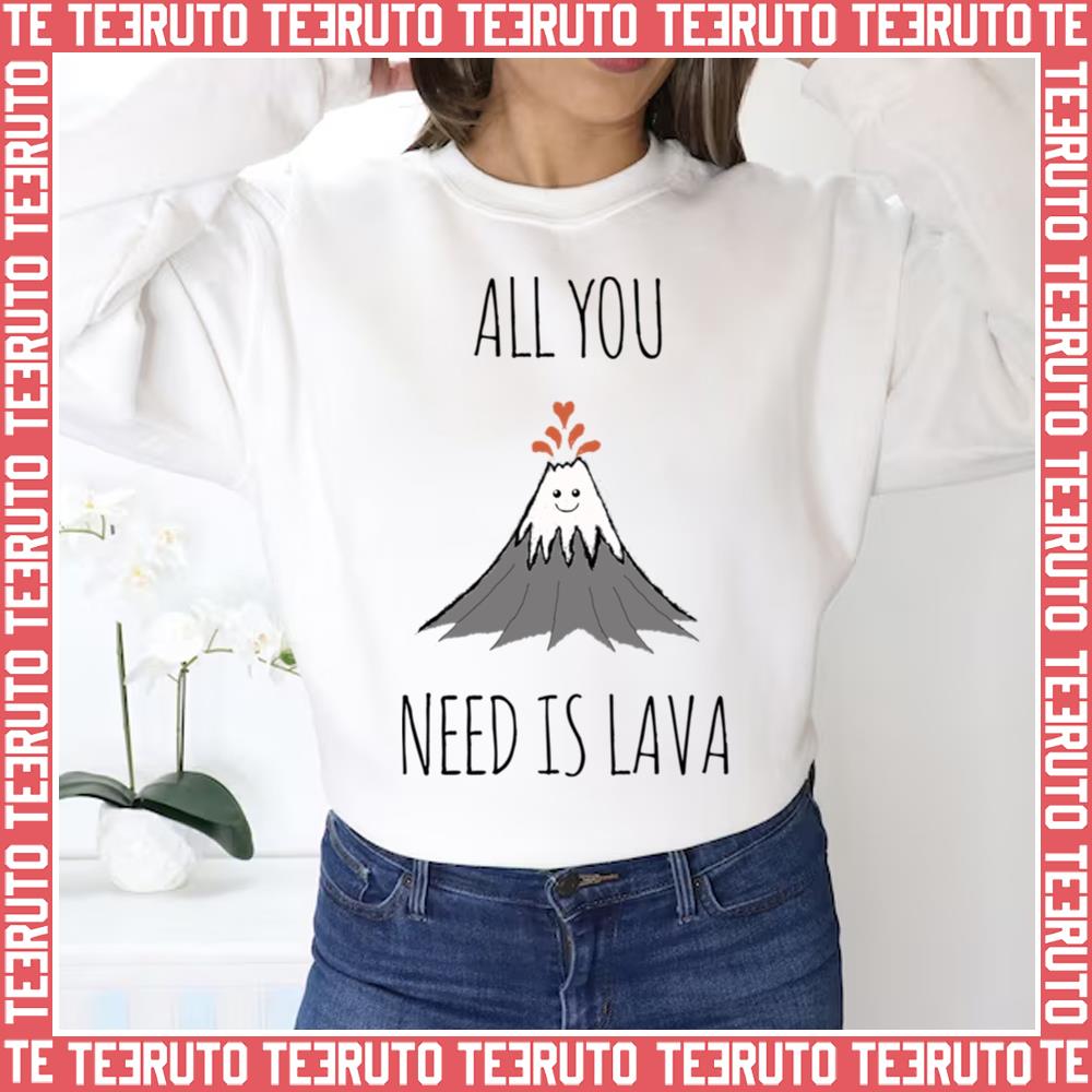 All You Need Is Lava Unisex Sweatshirt