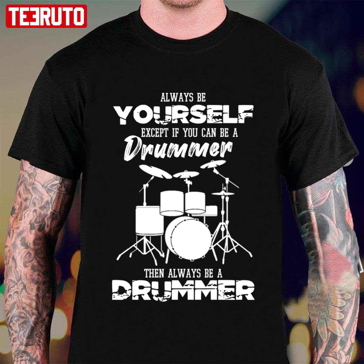 Always Be Yourself Except If You Can Be Drummer Then Always Be A Drummer Unisex T-Shirt