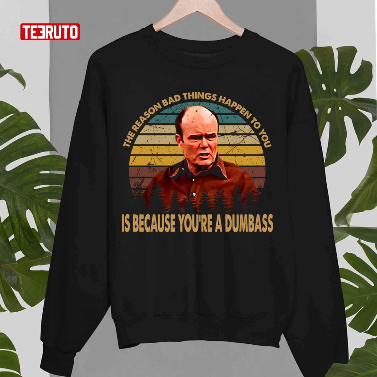 Bad Things Happen To You Is Because You’re A Dumbass That 70’s Show Unisex Sweatshirt