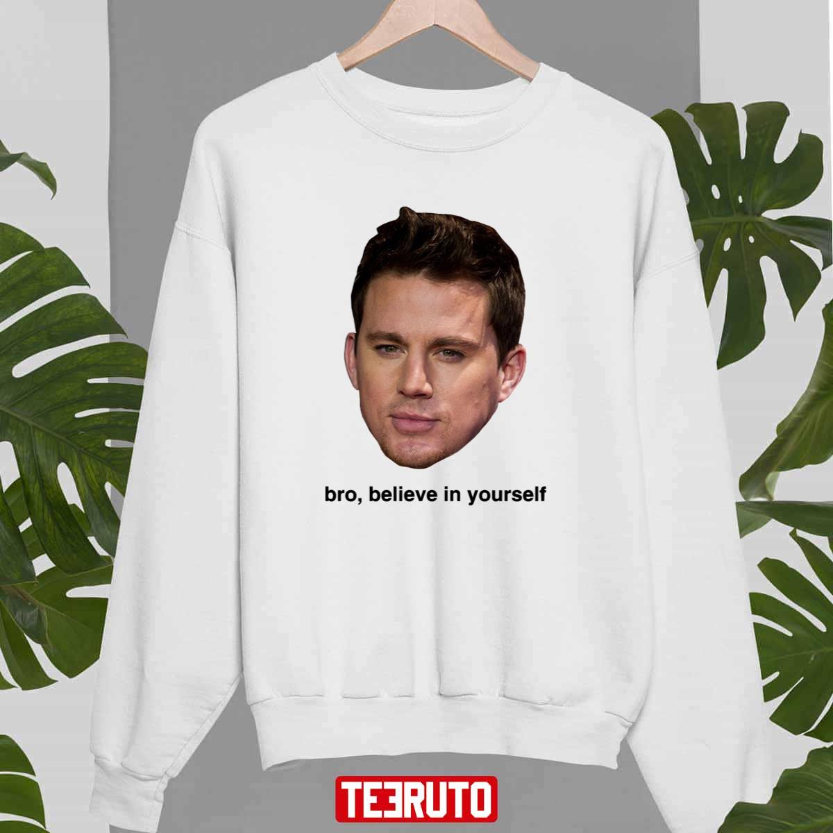 Believe In Yourself Channing Tatum Unisex Sweatshirt