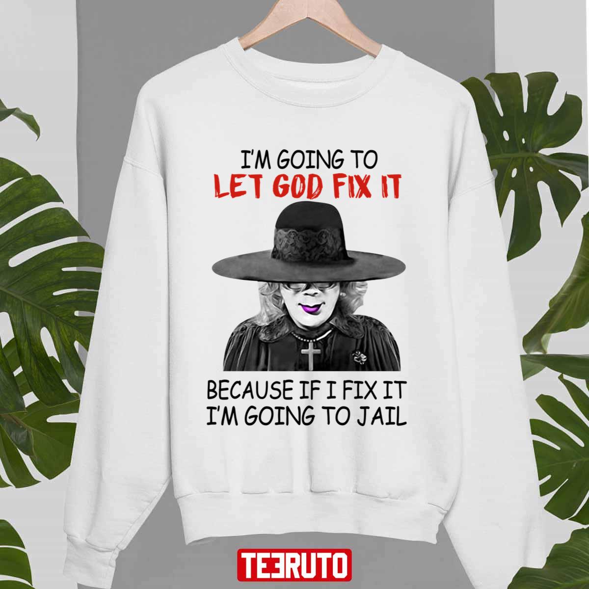Creepy I’m Going To Let Go Fix It Because If I Fix It I’m Going To Jail Madea Tyler Perry Unisex Sweatshirt