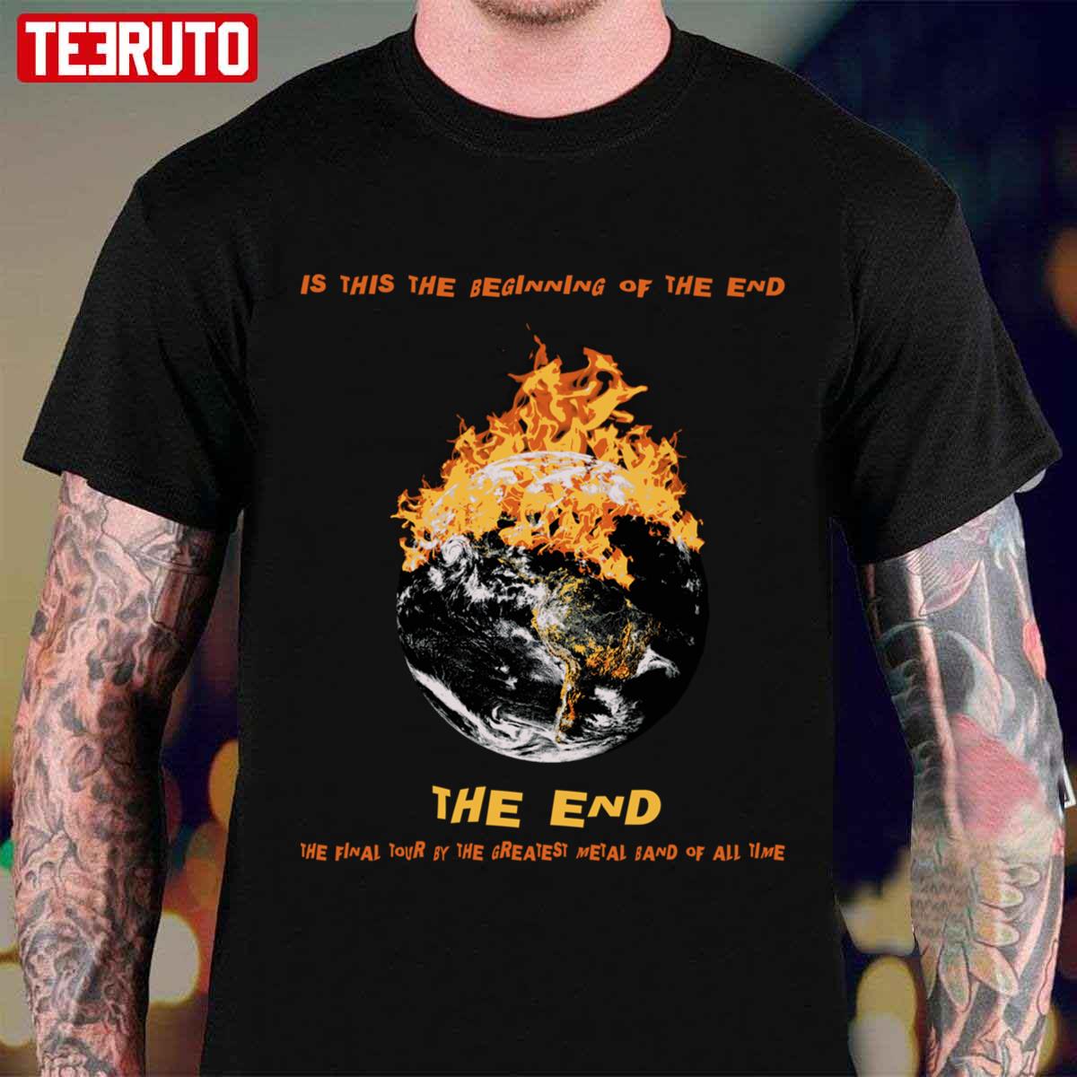 Is This The Beginning Of The End The End The Greatest Metal Band Of All Time Unisex T-Shirt